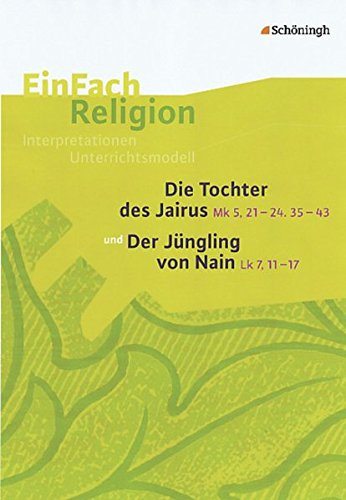 EinFach Religion: Die Tochter des Jairus (Mk 5, 21-24. 35-43) und Der Jüngling von Nain (Lk 7, 11-17): Jahrgangsstufen 9 - 13 (EinFach Religion: Unterrichtsbausteine Klassen 5 - 13)
