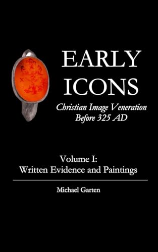 Early Icons: Christian Image Veneration Before 325 AD, Volume 1: Written Evidence and Paintings Early Icons: Christian Image Veneration Before 325 AD, Volume 1: Written Evidence and Paintings von Independent Publisher