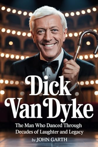 Dick Van Dyke: The Man Who Danced Through Decades of Laughter and Legacy von Independently published
