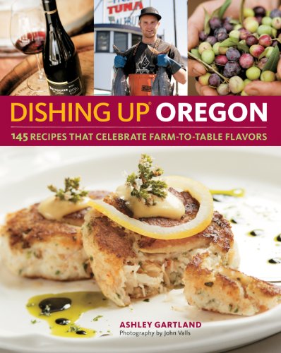 Dishing Up® Oregon: 145 Recipes That Celebrate Farm-to-Table Flavors
