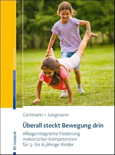 Überall steckt Bewegung drin: Alltagsintegrierte Förderung motorischer Kompetenzen für 3- bis 6-jährige Kinder von ERNST REINHARDT VERLAG