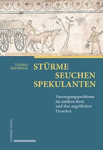 Stürme - Seuchen - Spekulanten: Versorgungsprobleme im antiken Rom und ihre angeblichen Ursachen von Schwabe Verlagsgruppe AG Schwabe Verlag