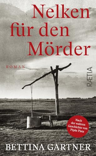 Nelken für den Mörder: Roman. Nach der wahren Geschichte von Pipás Pista von Edition Raetia