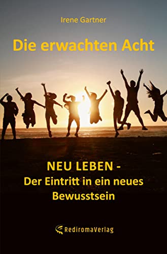Die erwachten Acht: Neu leben - Der Eintritt in ein neues Bewusstsein