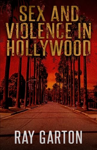 Sex and Violence in Hollywood (The Horror of Ray Garton, Band 25)