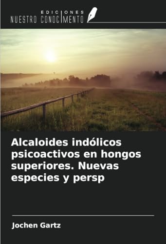 Alcaloides indólicos psicoactivos en hongos superiores. Nuevas especies y persp von Ediciones Nuestro Conocimiento