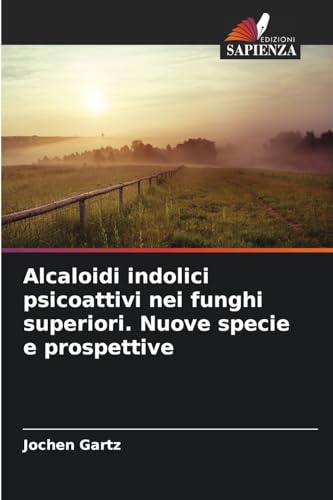Alcaloidi indolici psicoattivi nei funghi superiori. Nuove specie e prospettive: DE von Edizioni Sapienza