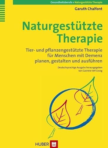 Naturgestützte Therapie. Tier- und pflanzengestützte Therapien für Menschen mit einer Demenz "planen, gestalten und ausführen: Tier- und ... mit Demenz planen, gestalten und ausführen von Huber, Bern