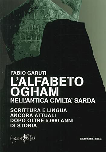 L'alfabeto ogham nell'antica civiltà sarda. Scrittura e lingua ancora attuali dopo oltre 5.000 anni di storia (Archeologia negata) von Anguana Edizioni