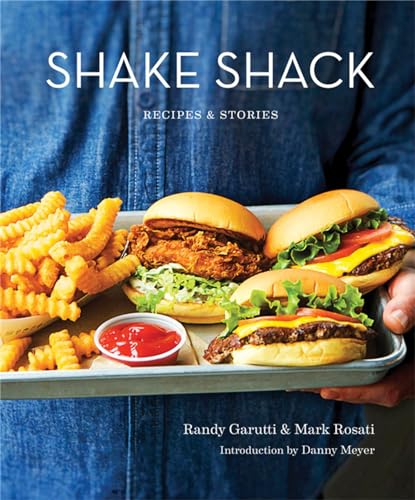 Shake Shack: Recipes and Stories: Randy Garutti and Mark Rosati