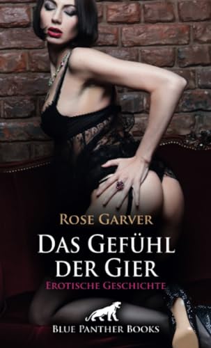 Das Gefühl der Gier | Erotische Geschichte + 1 weitere Geschichte: Der Schloß-Quickie ... (Love, Passion & Sex) von blue panther books