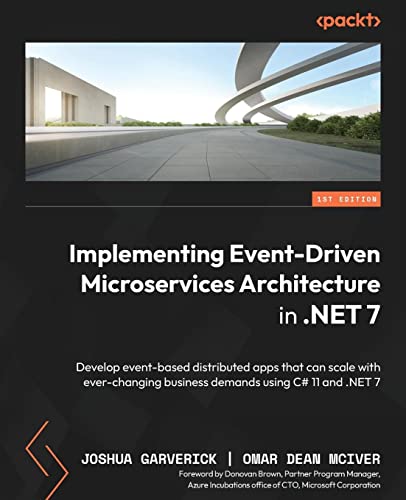 Implementing Event-driven Microservices Architecture in .NET 7: Develop event-based distributed apps that can scale with ever-changing business demands using C# 11 and .NET 7
