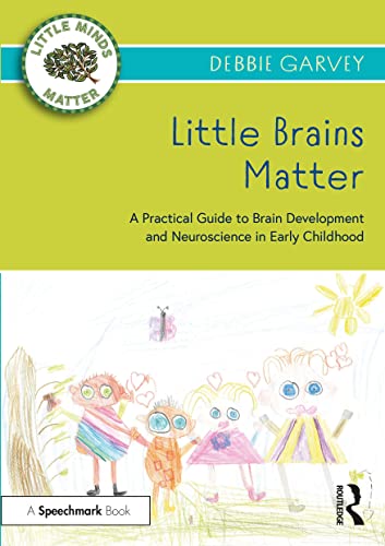 Little Brains Matter: A Practical Guide to Brain Development and Neuroscience in Early Childhood (Little Minds Matter)