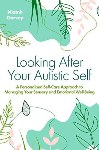 Looking After Your Autistic Self: A Personalised Self-care Approach to Managing Your Sensory and Emotional Well-being von Jessica Kingsley Publishers