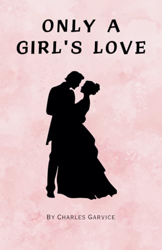 Only a Girl's Love: Remastered Original Classic von Independently published