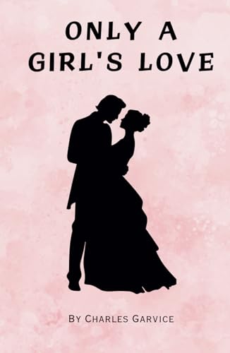 Only a Girl's Love: Remastered Original Classic von Independently published