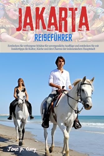 Jakarta Reiseführer: Entdecken Sie verborgene Schätze für unvergessliche Ausflüge und entdecken Sie mit Insidertipps die Kultur, Küche und den Charme der indonesischen Hauptstadt