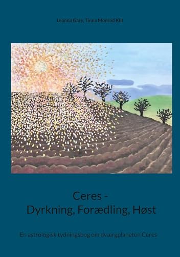 Ceres - Dyrkning, Forædling, Høst: En astrologisk tydningsbog om dværgplaneten Ceres von BoD – Books on Demand – Dänemark