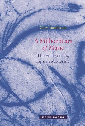A Million Years of Music: The Emergence of Human Modernity (Zone Books)