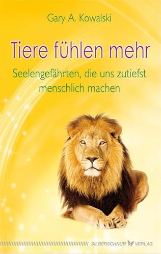 Tiere fühlen mehr. Seelengefährten, die uns zutiefst menschlich machen von Silberschnur