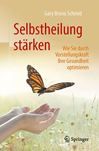 Selbstheilung stärken: Wie Sie durch Vorstellungskraft Ihre Gesundheit optimieren von Springer