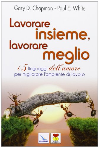 Lavorare insieme, lavorare meglio. I 5 linguaggi dell'amore per migliorare l'ambiente di lavoro (Matrimonio e famiglia)