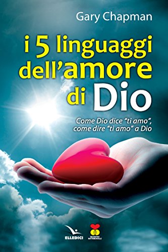 I cinque linguaggi dell'amore di Dio. Come Dio dice "ti amo", come dire "ti amo" a Dio (Meditare, Band 15) von Editrice Elledici