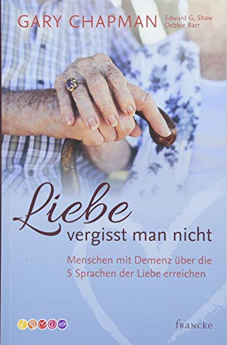 Liebe vergisst man nicht: Menschen mit Demenz über die 5 Sprachen der Liebe erreichen von Francke-Buch GmbH