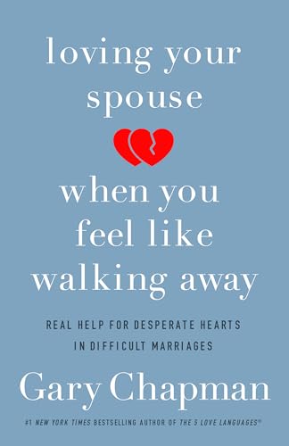 Loving Your Spouse When You Feel Like Walking Away: Real Help for Desperate Hearts in Difficult Marriages Loving Your Spouse When You Feel Like Walking Away: Real Help for Desperate Hearts in Difficult Marriages