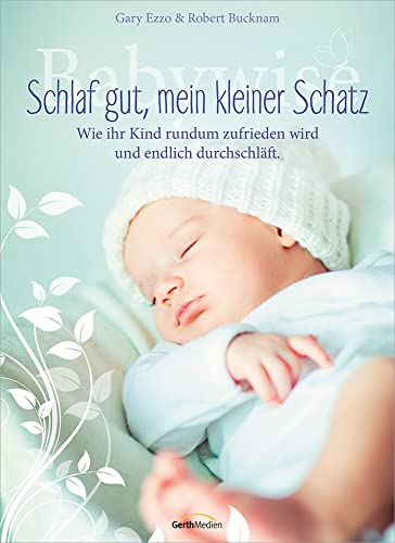 Babywise - Schlaf gut, mein kleiner Schatz: Wie Ihr Kind rundum zufrieden wird und endlich durchschläft von Gerth Medien GmbH