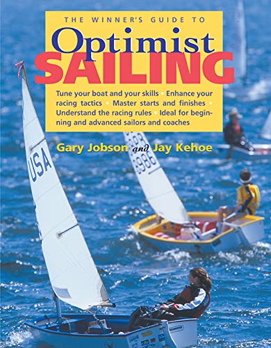 The Winner's Guide to Optimist Sailing: Tune Your Boat and Your Skills-Enhance Your Racing Tactics-Master Starts and Finishes-Understand the Racing Rules-Ideal for Beginning and Advanced