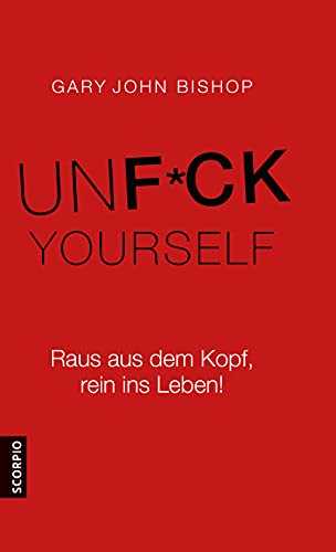 Unfuck Yourself: Raus aus dem Kopf, rein ins Leben!