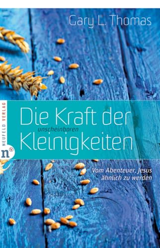 Die Kraft der unscheinbaren Kleinigkeiten: Vom Abenteuer, Jesus ähnlich zu werden