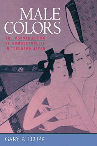 Male Colors: The Construction of Homosexuality in Tokugawa Japan von University of California Press