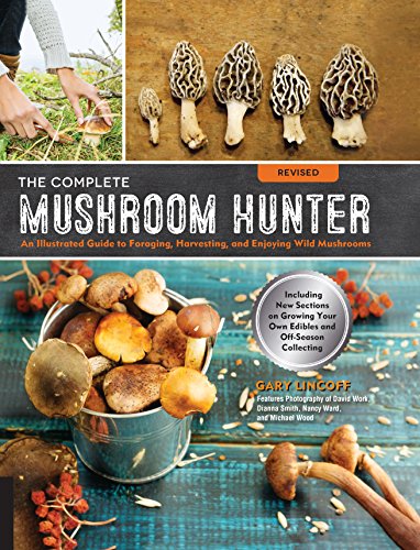 The Complete Mushroom Hunter, Revised: Illustrated Guide to Foraging, Harvesting, and Enjoying Wild Mushrooms - Including new sections on growing your own incredible edibles and off-season collecting von Quarry Books