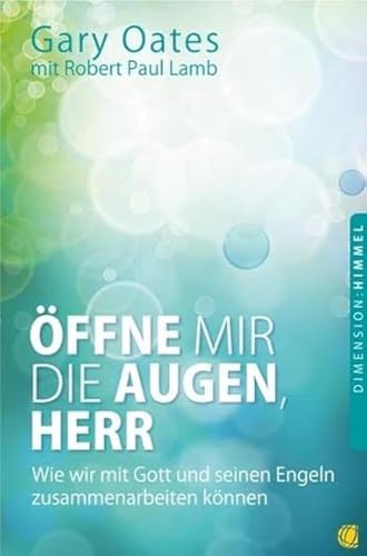 Öffne mir die Augen, Herr: Wie wir mit Gott und seinen Engeln zusammenarbeiten können