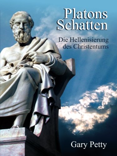 Platons Schatten - Die Hellenisierung des Christentums: Wenn Jesus Christus und seine ersten Nachfolger heute leben würden, könnten sie das Christentum überhaupt wiedererkennen?