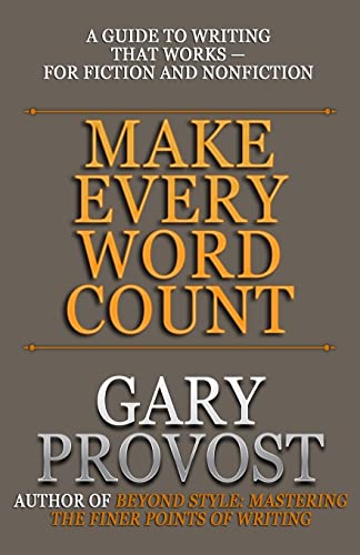 Make Every Word Count: A Guide to Writing That Works—for Fiction and Nonfiction