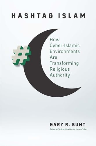 Hashtag Islam: How Cyber-Islamic Environments Are Transforming Religious Authority (Islamic Civilization and Muslim Networks)