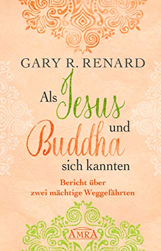 Als Jesus und Buddha sich kannten: Bericht über zwei mächtige Weggefährten