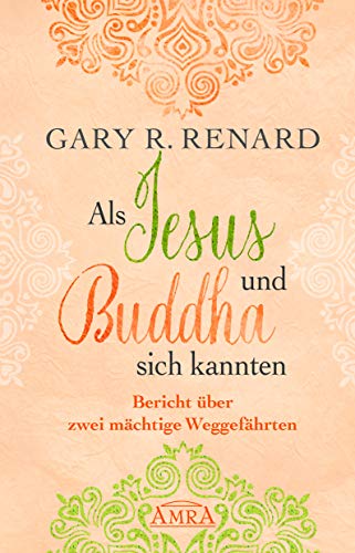 Als Jesus und Buddha sich kannten: Bericht über zwei mächtige Weggefährten von AMRA Verlag