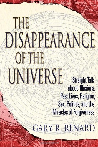 By Gary R. Renard - The Disappearance of the Universe: Straight Talk About Illusions, Past Lives, Religion, Sex, Politics, and the Miracles of Forgiveness (Rev. Ed)