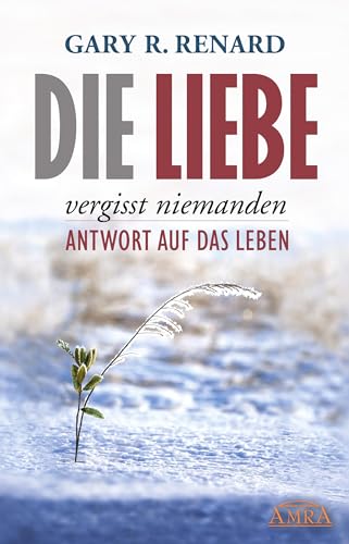 Die Liebe vergisst niemanden. Antwort auf das Leben von AMRA Verlag