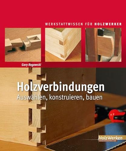 Holzverbindungen: Auswählen, konstruieren, bauen (HolzWerken) von Vincentz Network GmbH & C