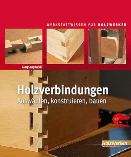 Holzverbindungen: Auswählen, konstruieren, bauen (HolzWerken) von Vincentz Network GmbH & C