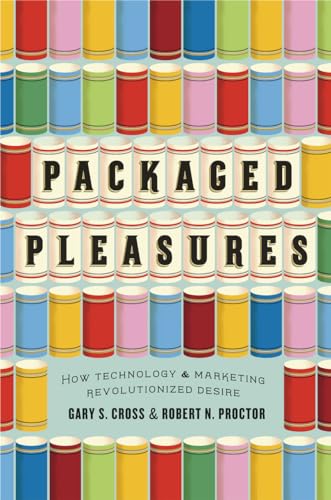 Packaged Pleasures: How Technology and Marketing Revolutionized Desire von University of Chicago Press