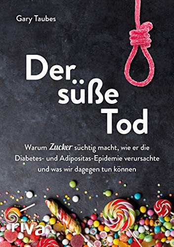 Der süße Tod: Warum Zucker süchtig macht, wie er die Diabetes- und Adipositas-Epidemie verursachte und was wir dagegen tun können Der süße Tod: Warum Zucker süchtig macht, wie er die Diabetes- und Adipositas-Epidemie verursachte und was wir dagegen tun können