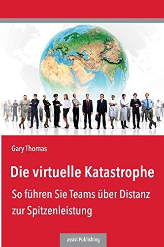 Die virtuelle Katastrophe: So führen Sie Teams über Distanz zur Spitzenleistung Die virtuelle Katastrophe: So führen Sie Teams über Distanz zur Spitzenleistung
