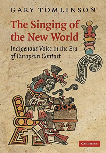 The Singing of the New World: Indigenous Voice in the Era of European Contact (New Perspectives in Music History and Criticism, 15, Band 15)