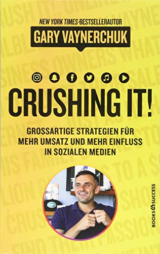 Crushing it: Großartige Strategien für mehr Umsatz und mehr Einfluss in sozialen Medien: Grossartige Strategien für mehr Umsatz und mehr Einfluss in sozialen Medien von BOOKS4SUCCESS